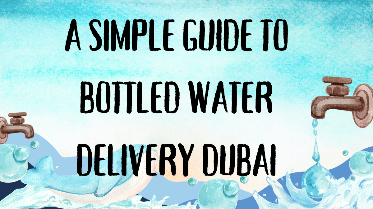 A Simple Guide to Bottled Water Delivery Dubai