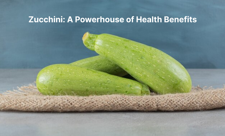 Zucchini : A Powerhouse of Health Benefits