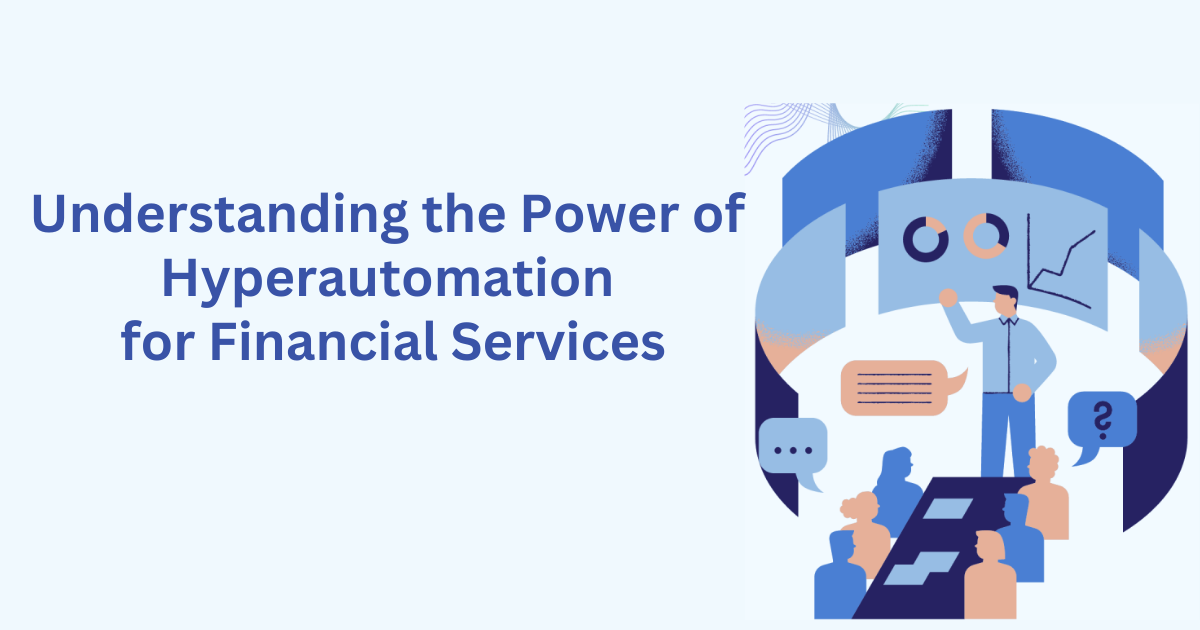 Understanding the Power of Hyperautomation for Financial Services