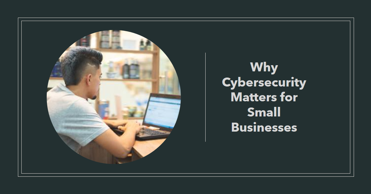 Cybersecurity Matters for Small Businesses