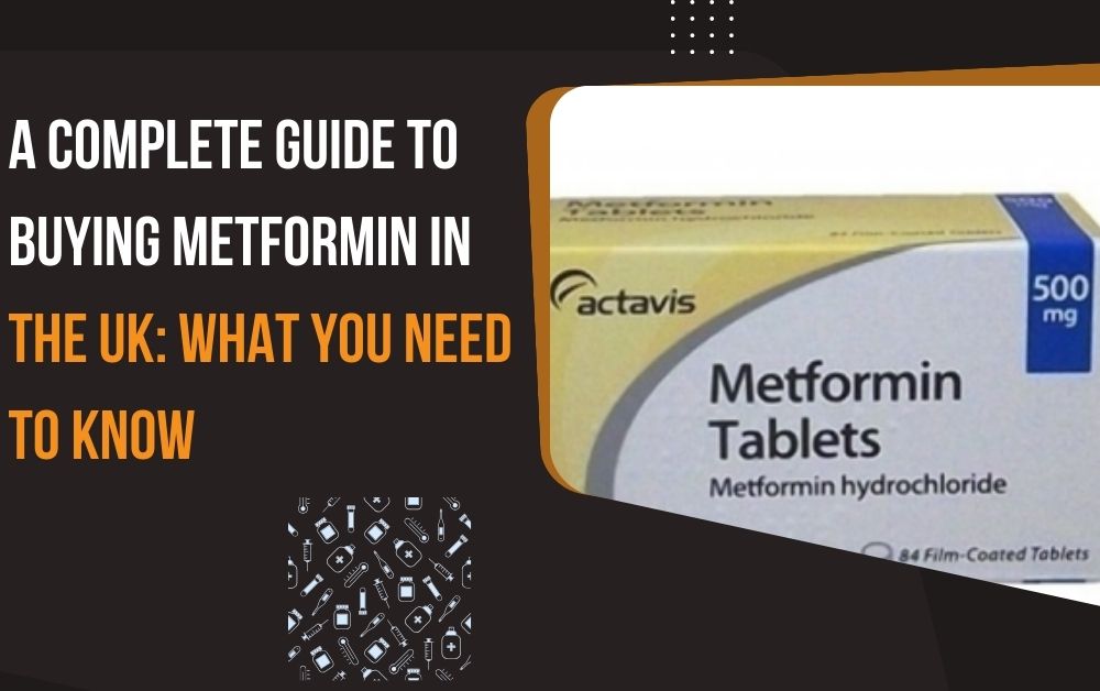 A Complete Guide to Buying Metformin in the UK What You Need to Know