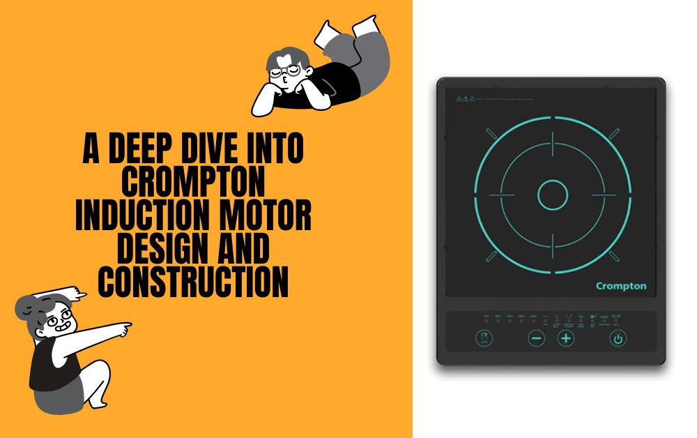 A Deep Dive into Crompton Induction Motor Design and Construction