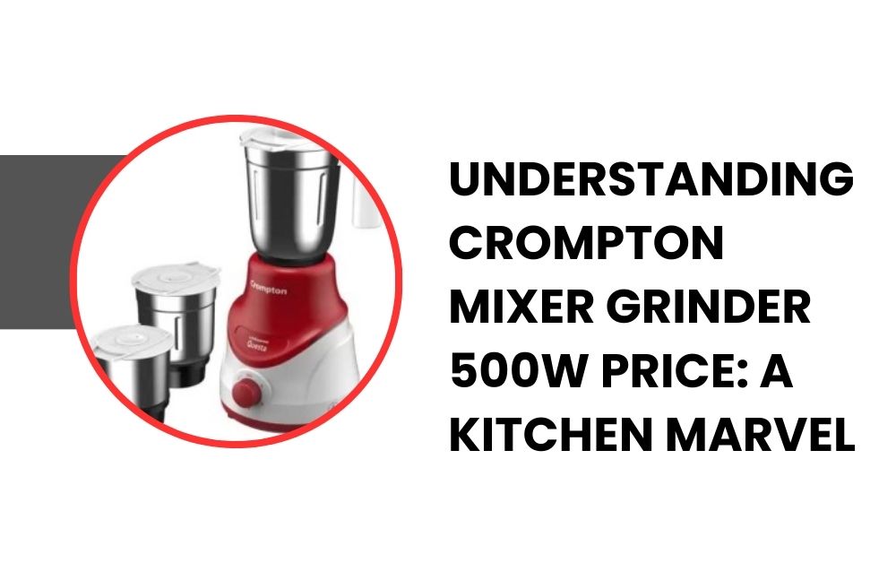 Understanding Crompton Mixer Grinder 500W Price A Kitchen Marvel