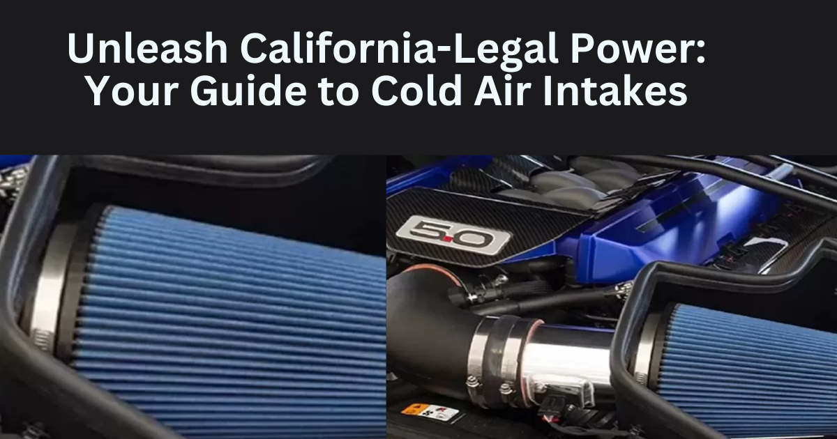Unleash California-Legal Power: Your Guide to Cold Air Intakes